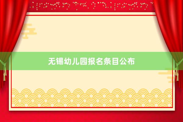 无锡幼儿园报名条目公布